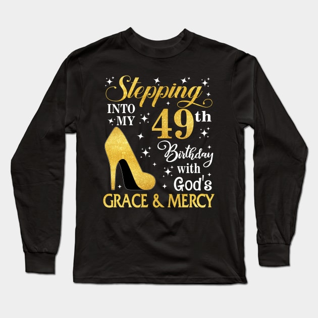 Stepping Into My 49th Birthday With God's Grace & Mercy Bday Long Sleeve T-Shirt by MaxACarter